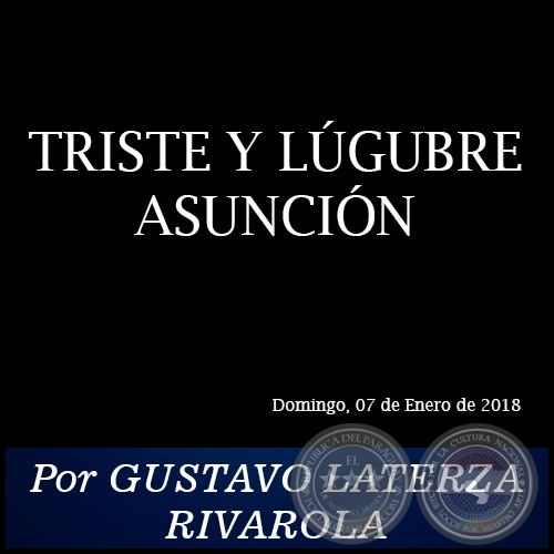 TRISTE Y LÚGUBRE ASUNCIÓN - Por GUSTAVO LATERZA RIVAROLA - Domingo, 07 de Enero de 2018